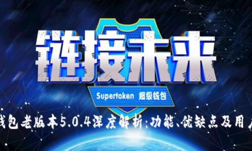 小狐钱包老版本5.0.4深度解析：功能、优缺点及用户体验